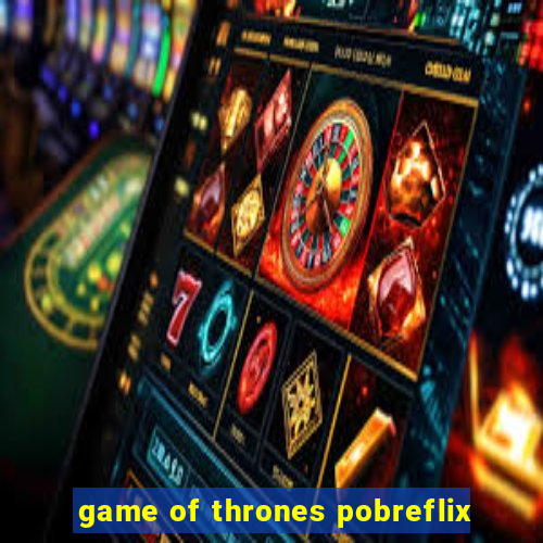 game of thrones pobreflix